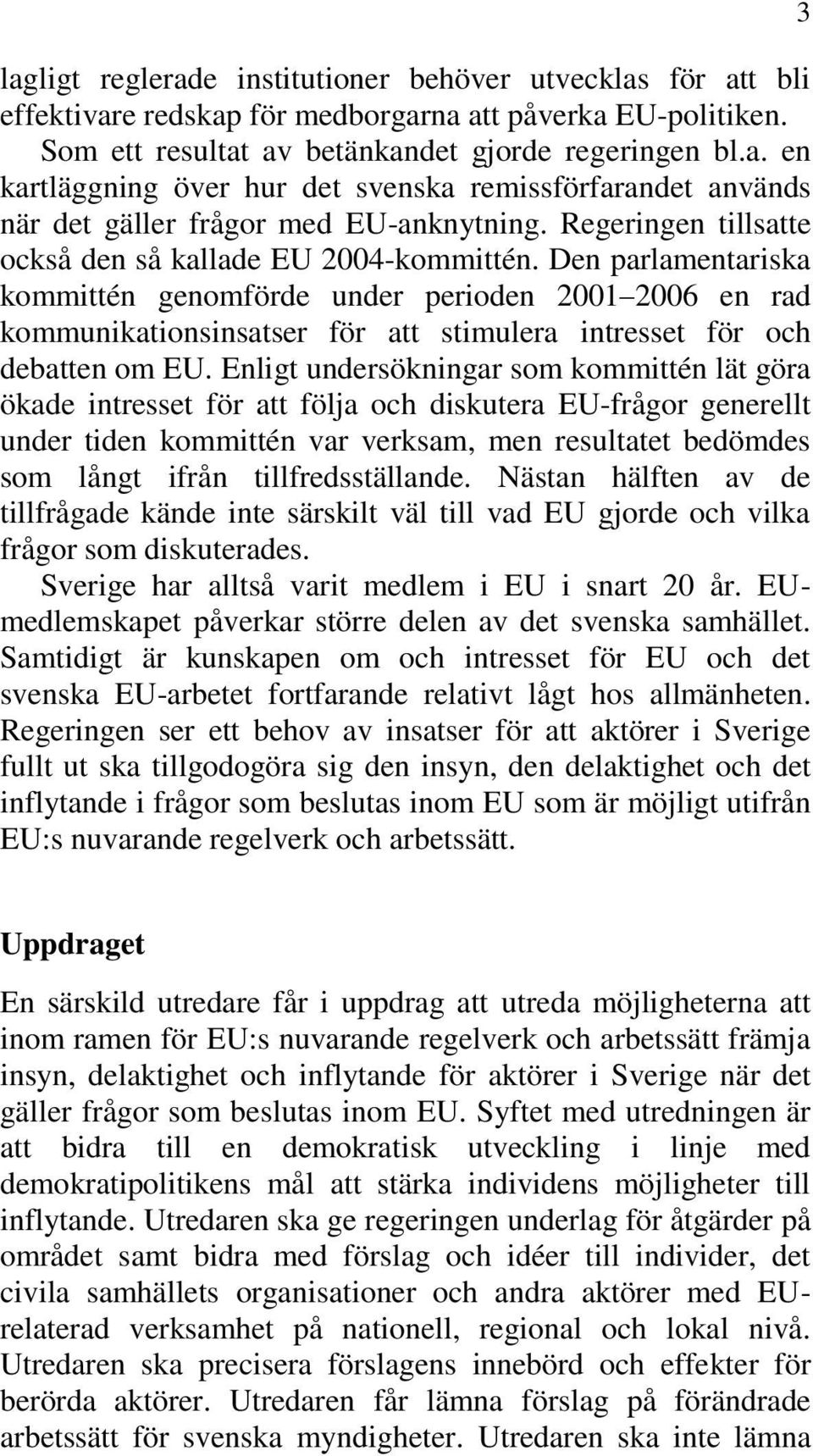 Den parlamentariska kommittén genomförde under perioden 2001 2006 en rad kommunikationsinsatser för att stimulera intresset för och debatten om EU.