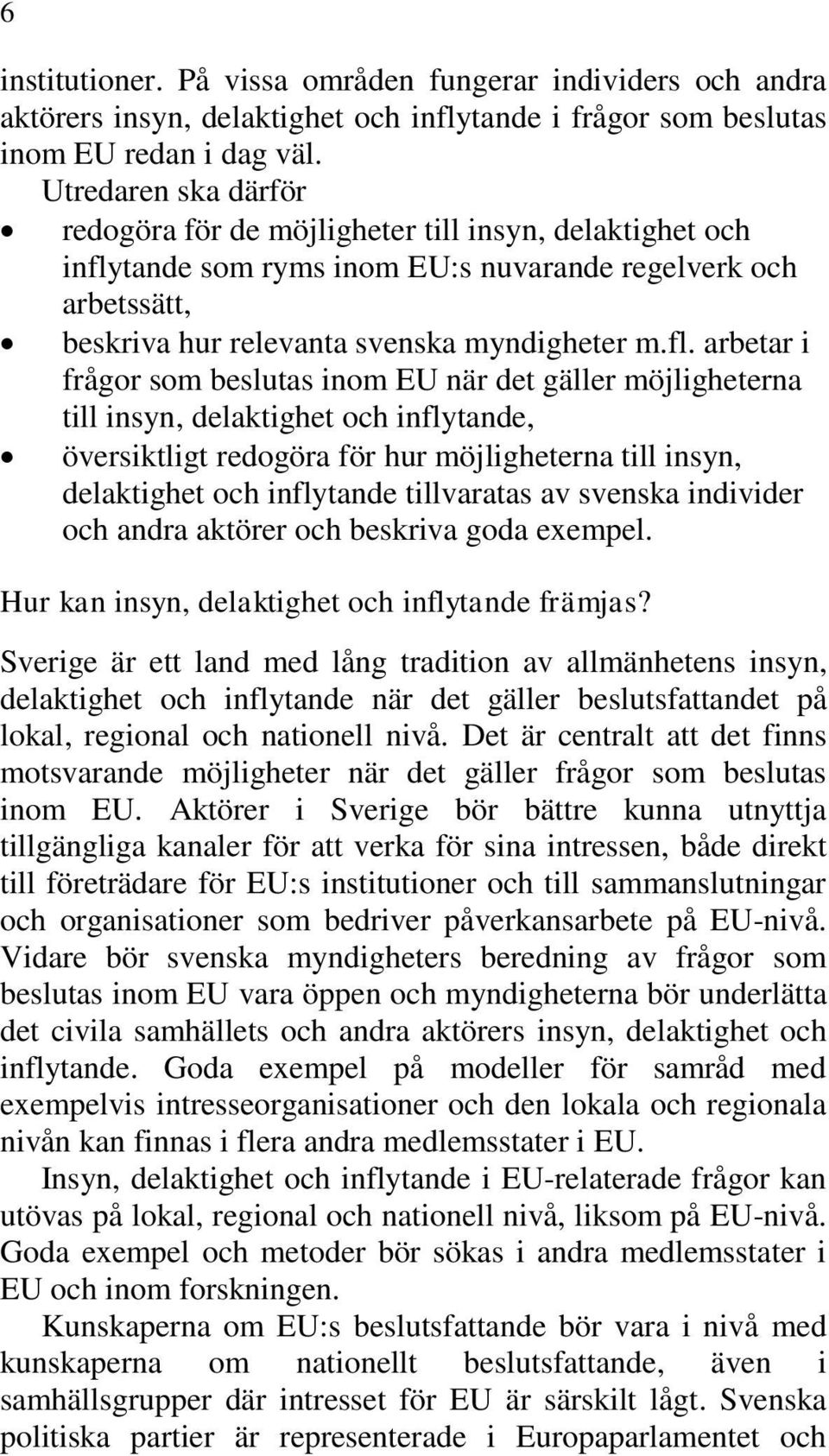 tande som ryms inom EU:s nuvarande regelverk och arbetssätt, beskriva hur relevanta svenska myndigheter m.fl.