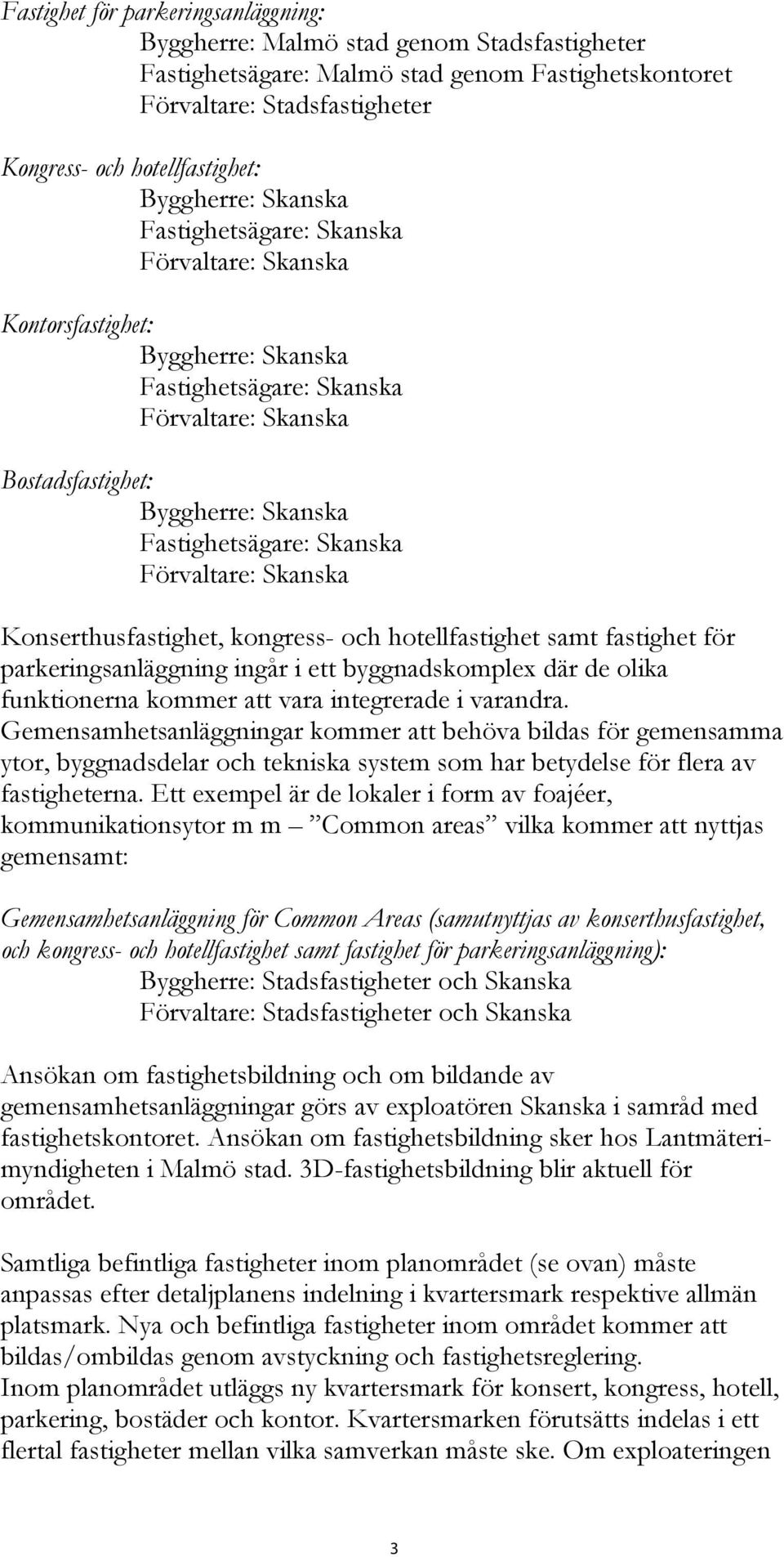 Skanska Förvaltare: Skanska Konserthusfastighet, kongress- och hotellfastighet samt fastighet för parkeringsanläggning ingår i ett byggnadskomplex där de olika funktionerna kommer att vara