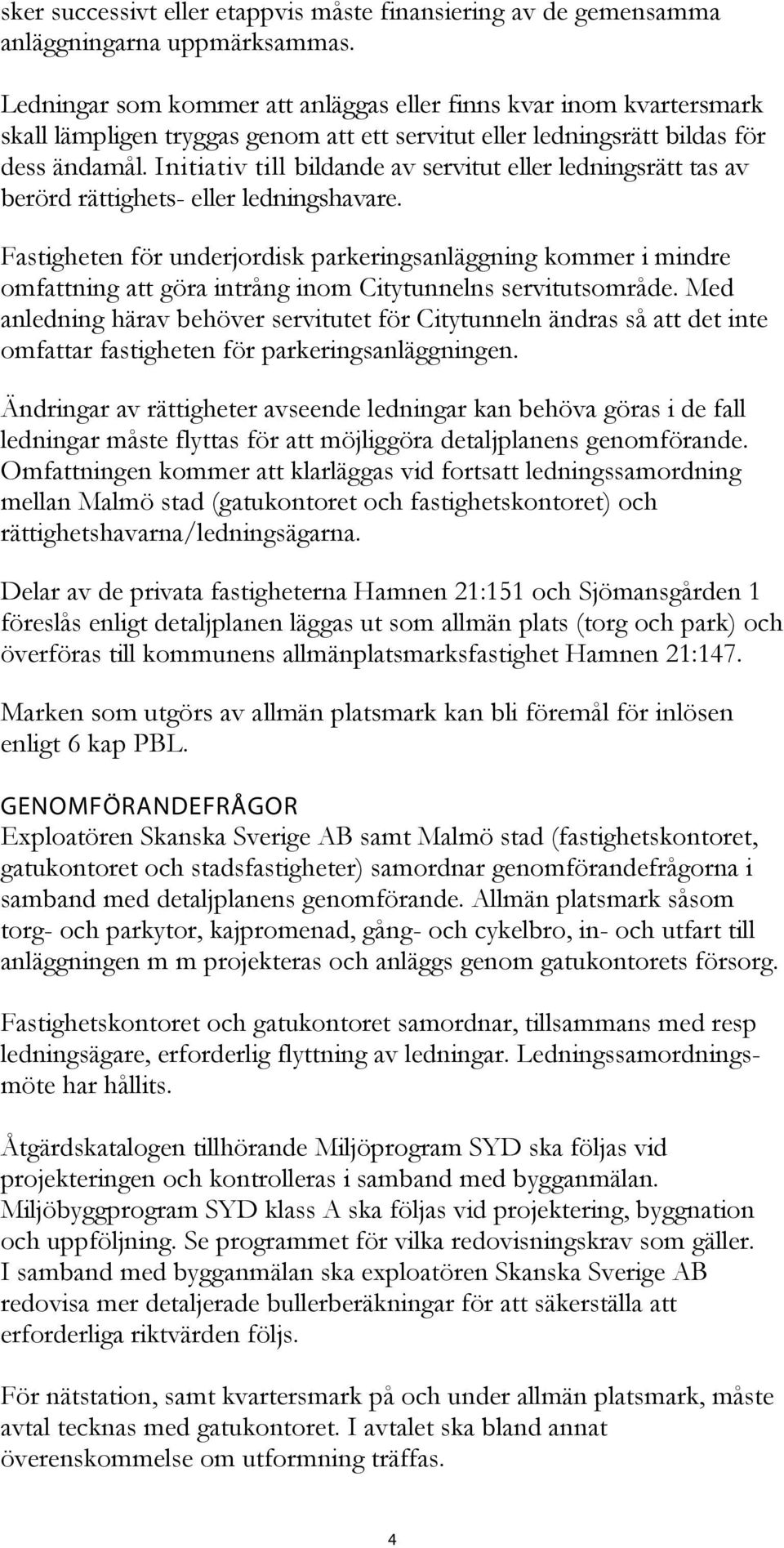 Initiativ till bildande av servitut eller ledningsrätt tas av berörd rättighets- eller ledningshavare.