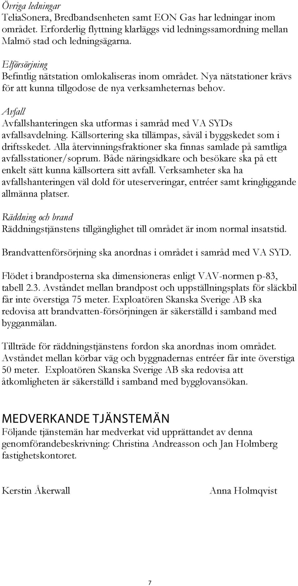 Avfall Avfallshanteringen ska utformas i samråd med VA SYDs avfallsavdelning. Källsortering ska tillämpas, såväl i byggskedet som i driftsskedet.