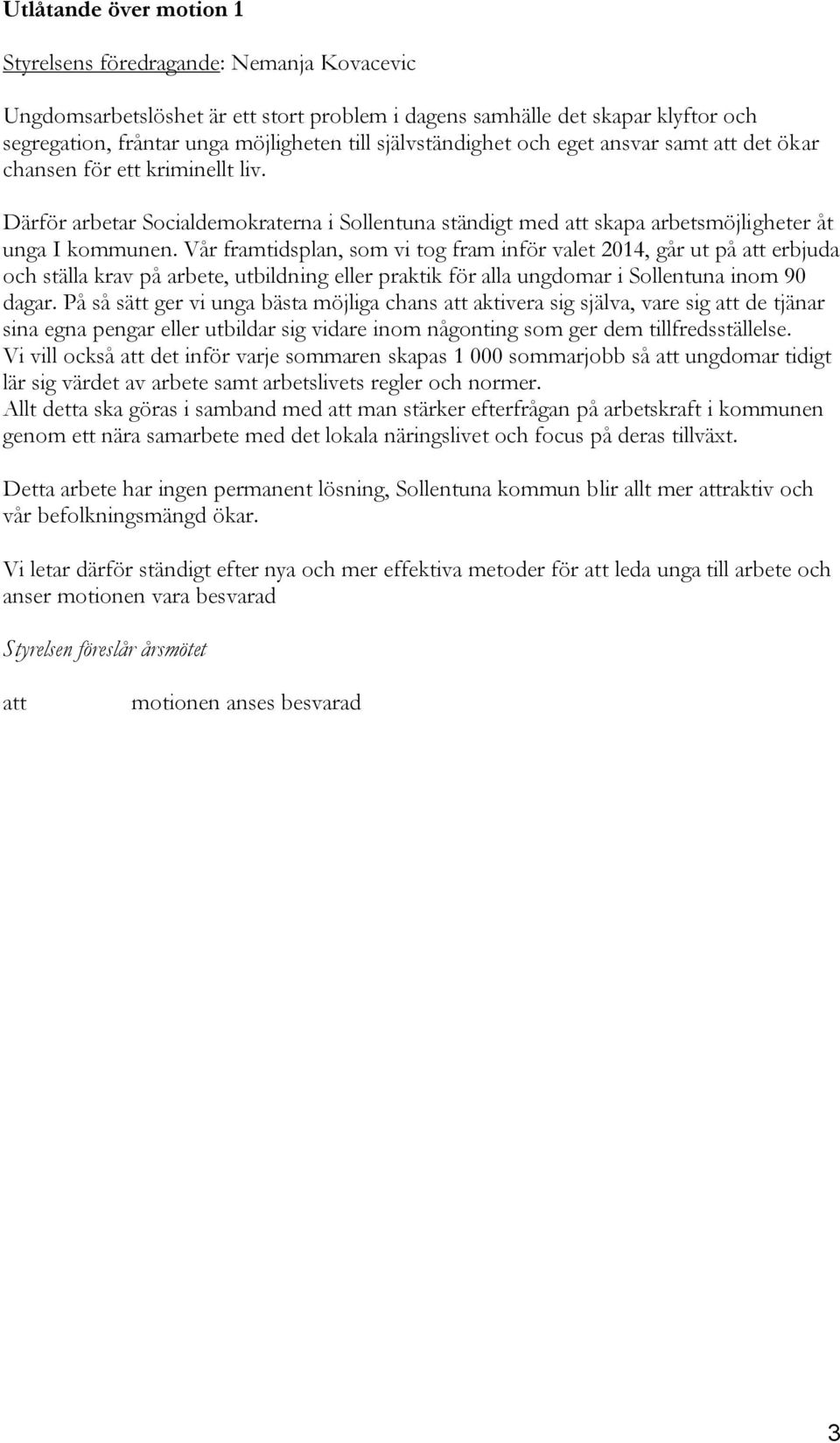 Vår framtidsplan, som vi tog fram inför valet 2014, går ut på att erbjuda och ställa krav på arbete, utbildning eller praktik för alla ungdomar i Sollentuna inom 90 dagar.