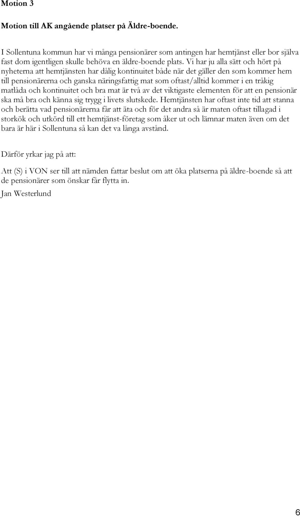 Vi har ju alla sätt och hört på nyheterna att hemtjänsten har dålig kontinuitet både när det gäller den som kommer hem till pensionärerna och ganska näringsfattig mat som oftast/alltid kommer i en