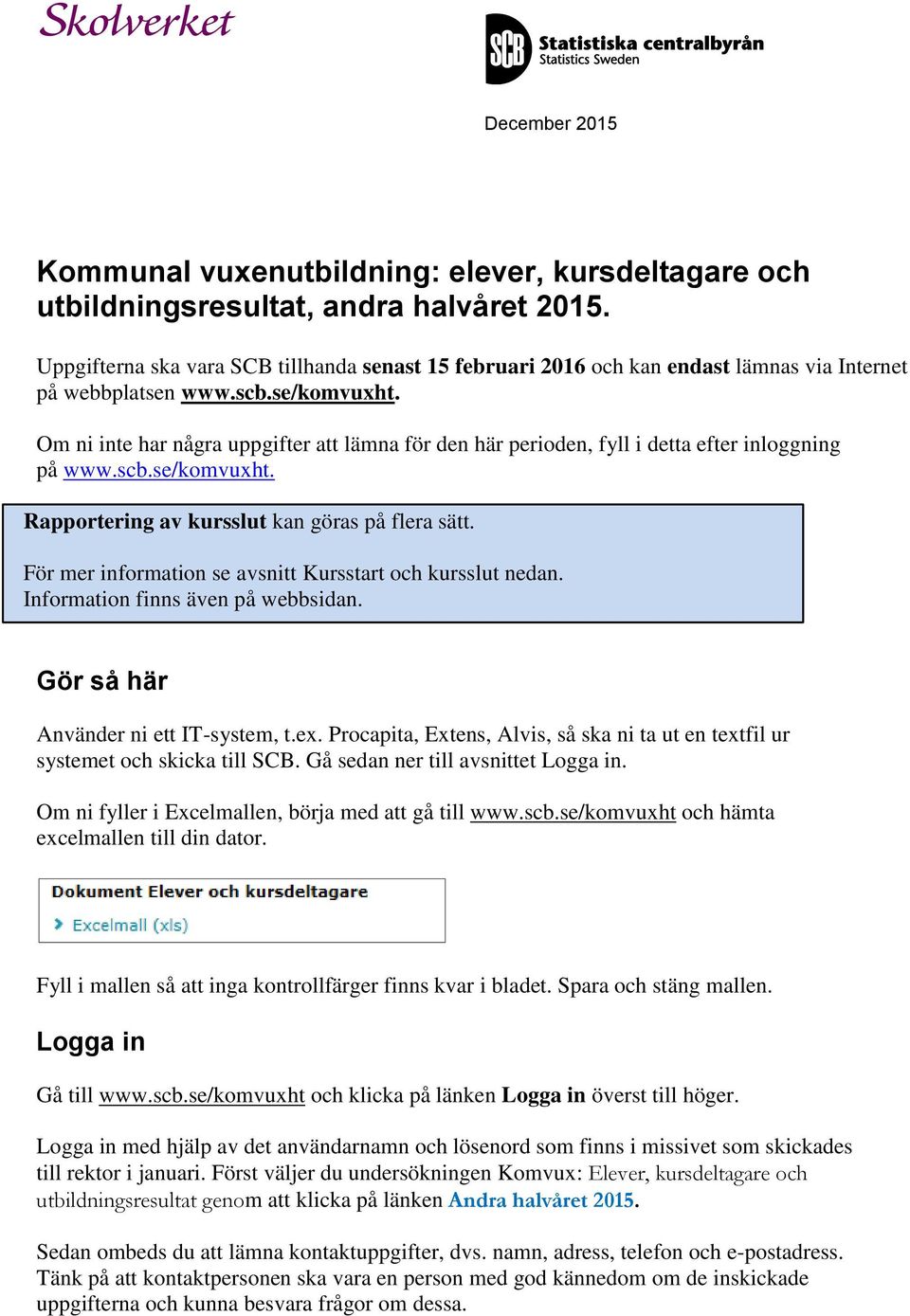 Om ni inte har några uppgifter att lämna för den här perioden, fyll i detta efter inloggning på www.scb.se/komvuxht. Rapportering av kursslut kan göras på flera sätt.