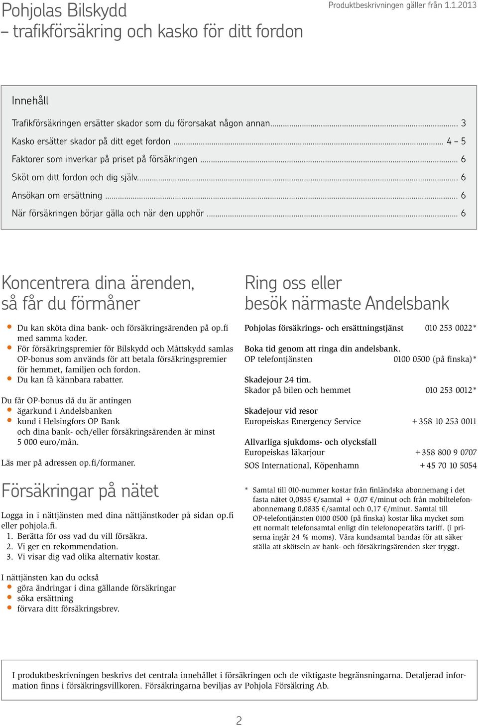 .. 6 När försäkringen börjar gälla när den upphör... 6 Koncentrera dina ärenden, så får du förmåner Du kan sköta dina bank- försäkringsärenden på op.fi med samma koder.