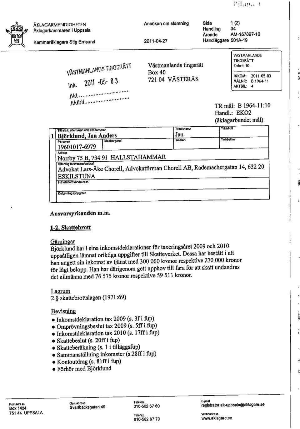 : EKO2 (åklagavbundet mål) Tilltalad: efternamn och alla förnamn Björklund, Jan Anders 1*9601017-6979 Medborgare Tilltalsnamn Norrby 75 B, 734 91 HALLSTAHAMMAR Offentlig försvarare/ombud Advokat