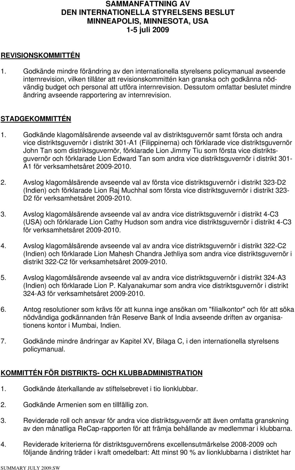 utföra internrevision. Dessutom omfattar beslutet mindre ändring avseende rapportering av internrevision. STADGEKOMMITTÉN 1.