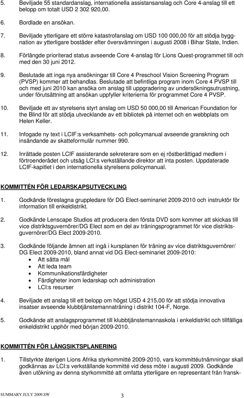 Förlängde prioriterad status avseende Core 4-anslag för Lions Quest-programmet till och med den 30 juni 2012. 9.