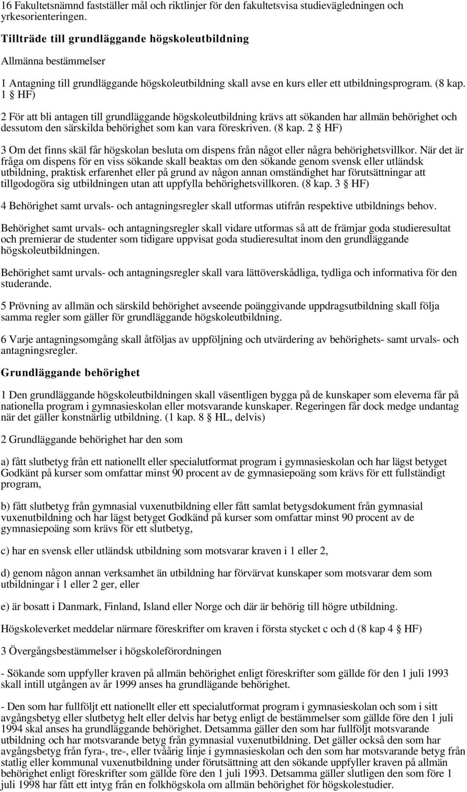 1 HF) 2 För att bli antagen till grundläggande högskoleutbildning krävs att sökanden har allmän behörighet och dessutom den särskilda behörighet som kan vara föreskriven. (8 kap.