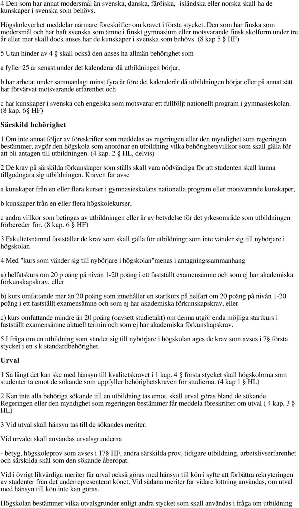 (8 kap 5 HF) 5 Utan hinder av 4 skall också den anses ha allmän behörighet som a fyller 25 år senast under det kalenderår då utbildningen börjar, b har arbetat under sammanlagt minst fyra år före det