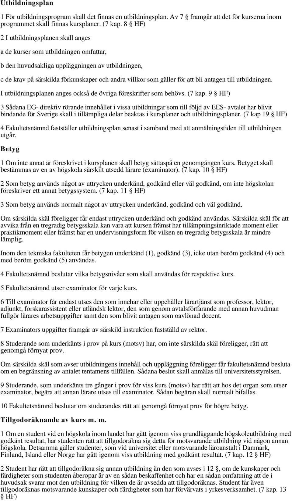 att bli antagen till utbildningen. I utbildningsplanen anges också de övriga föreskrifter som behövs. (7 kap.