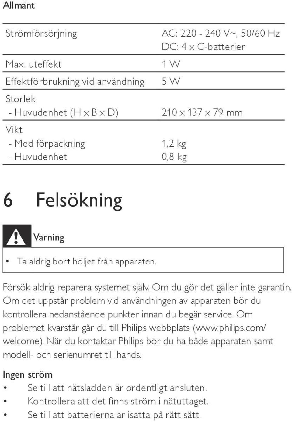 apparaten. Försök aldrig reparera systemet själv. Om du gör det gäller inte garantin.