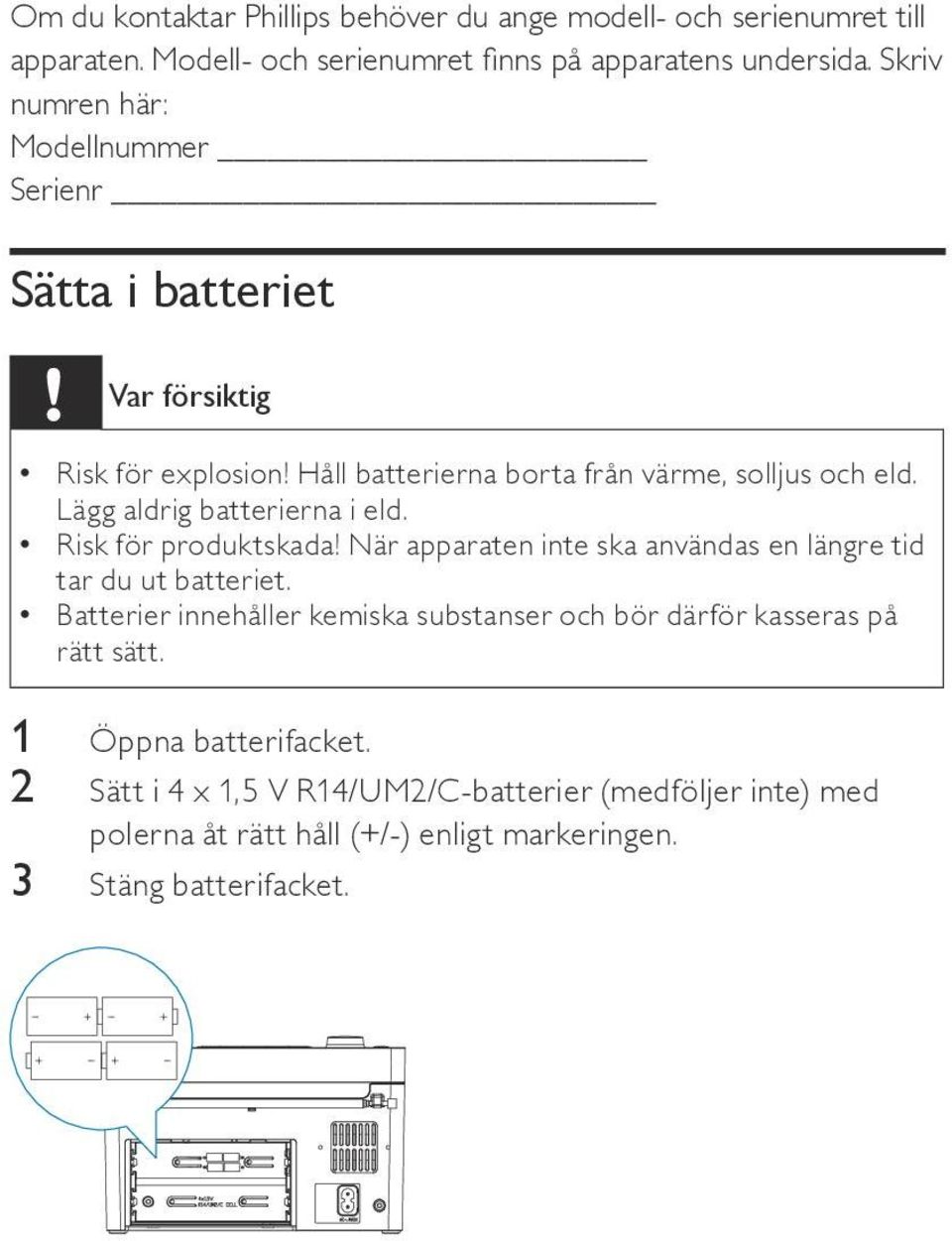 Lägg aldrig batterierna i eld. Risk för produktskada! När apparaten inte ska användas en längre tid tar du ut batteriet.