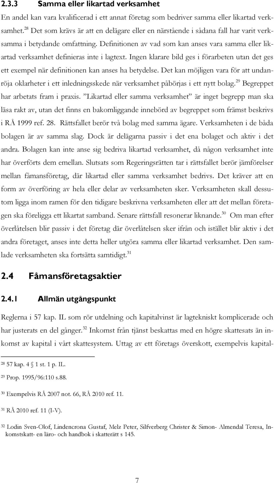 Definitionen av vad som kan anses vara samma eller likartad verksamhet definieras inte i lagtext. Ingen klarare bild ges i förarbeten utan det ges ett exempel när definitionen kan anses ha betydelse.