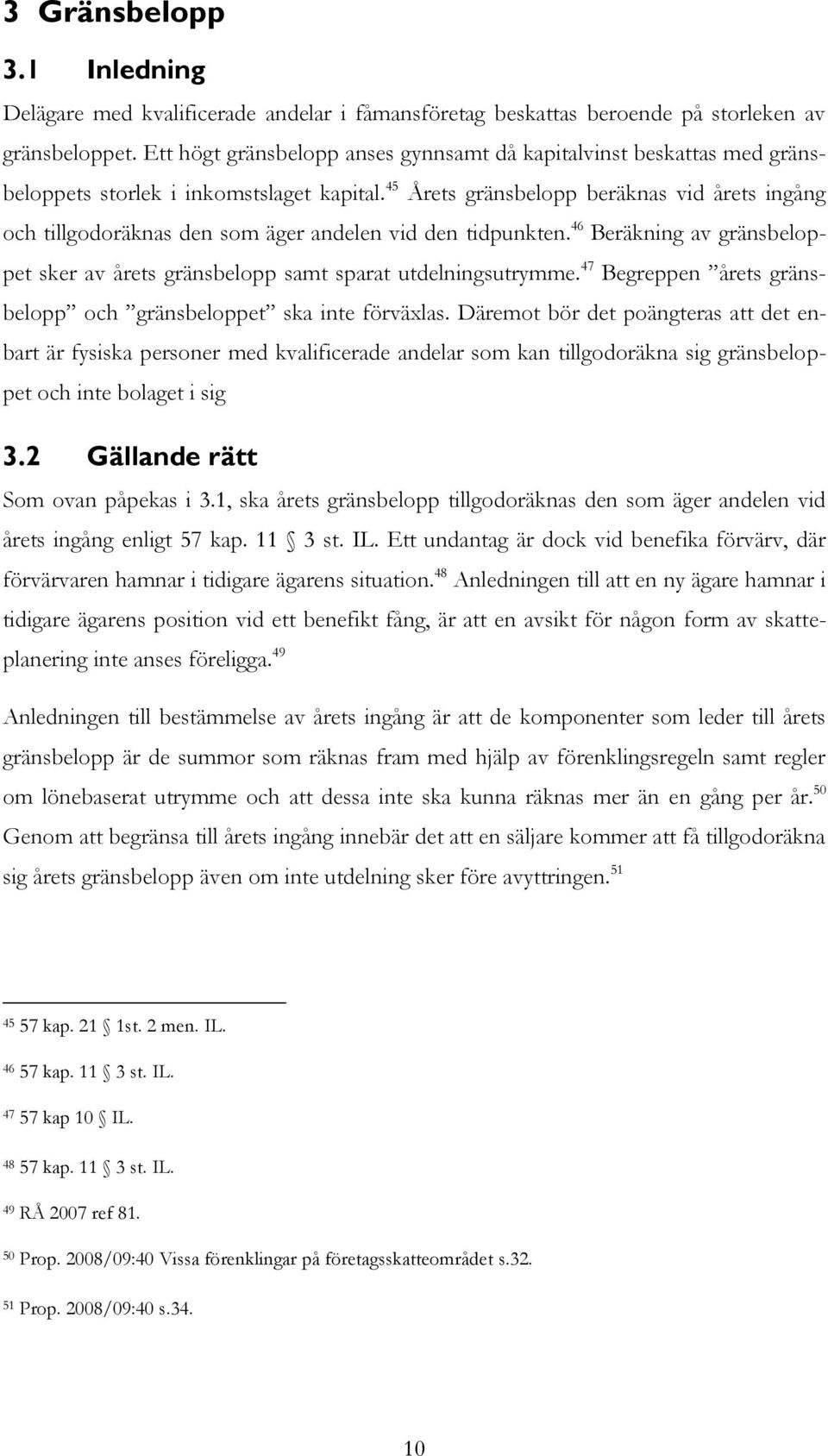 45 Årets gränsbelopp beräknas vid årets ingång och tillgodoräknas den som äger andelen vid den tidpunkten. 46 Beräkning av gränsbeloppet sker av årets gränsbelopp samt sparat utdelningsutrymme.