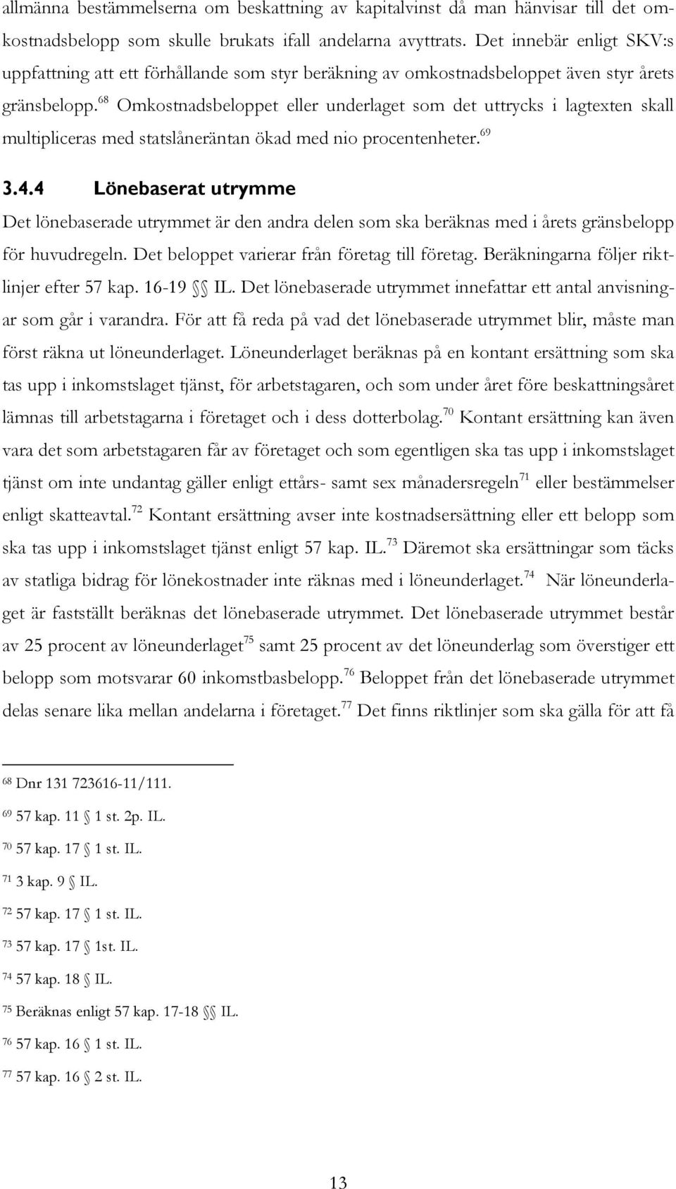 68 Omkostnadsbeloppet eller underlaget som det uttrycks i lagtexten skall multipliceras med statslåneräntan ökad med nio procentenheter. 69 3.4.