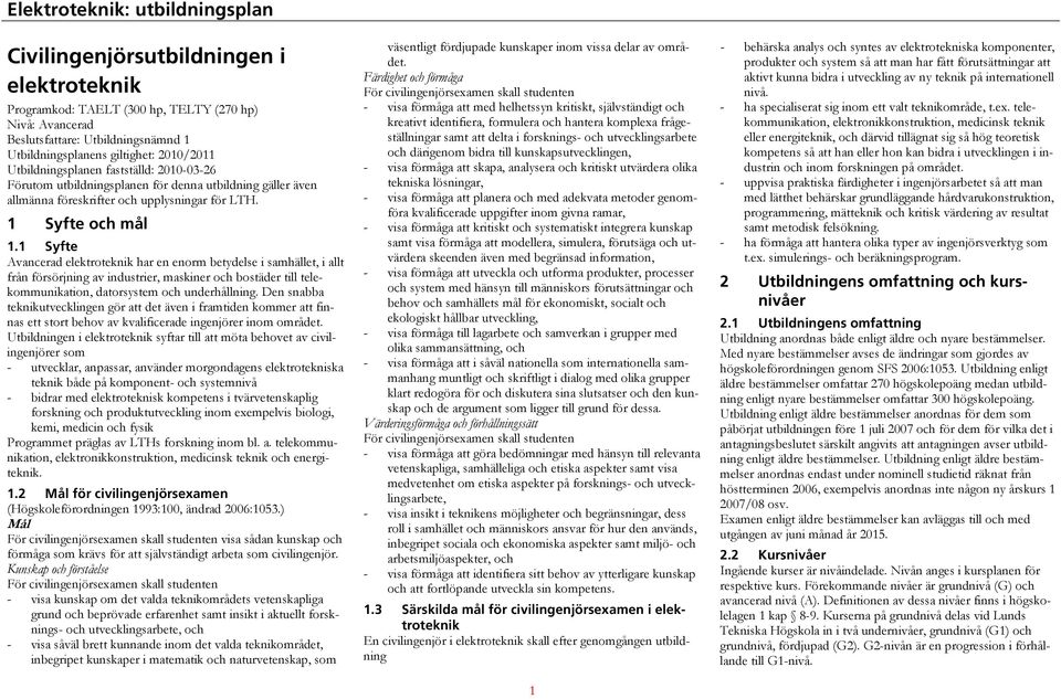 1 Syfte Avancerad elektroteknik har en enorm betydelse i samhället, i allt från försörjning av industrier, maskiner och bostäder till telekommunikation, datorsystem och underhållning.