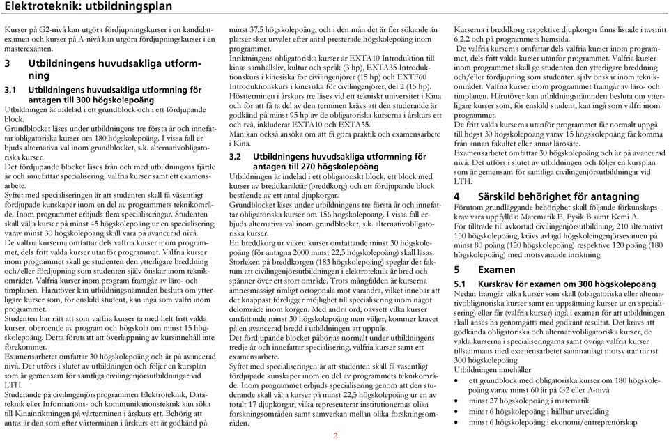 Grundblocket läses under utbildningens tre första år och innefattar obligatoriska kurser om 180 högskolepoäng. I vissa fall erbjuds alternativa val inom grundblocket, s.k. alternativobligatoriska kurser.