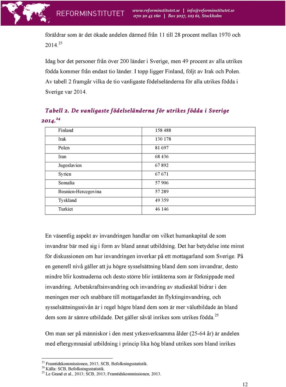 Av tabell 2 framgår vilka de tio vanligaste födelseländerna för alla utrikes födda i Sverige var 2014. Tabell 2.