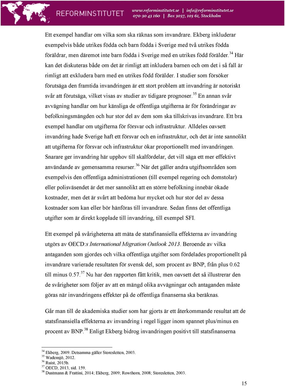 34 Här kan det diskuteras både om det är rimligt att inkludera barnen och om det i så fall är rimligt att exkludera barn med en utrikes född förälder.