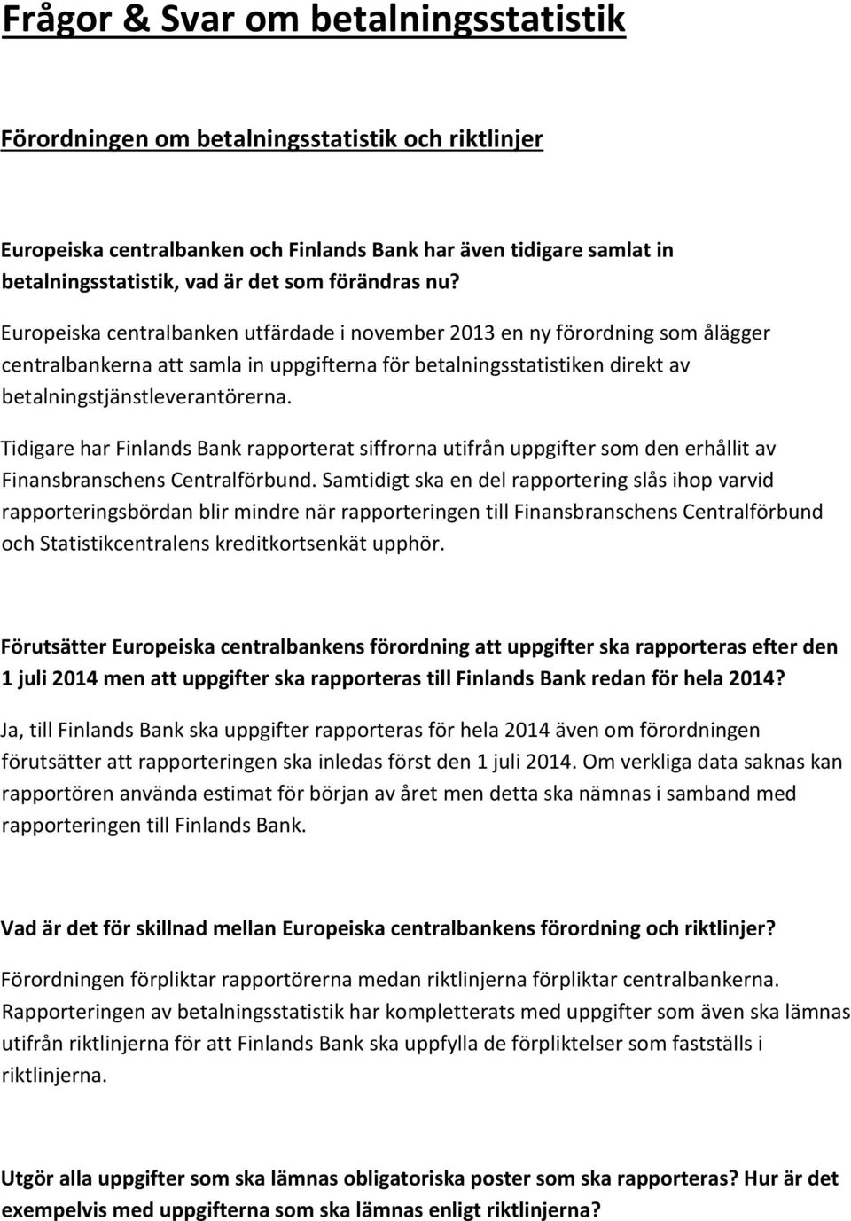 Europeiska centralbanken utfärdade i november 2013 en ny förordning som ålägger centralbankerna att samla in uppgifterna för betalningsstatistiken direkt av betalningstjänstleverantörerna.