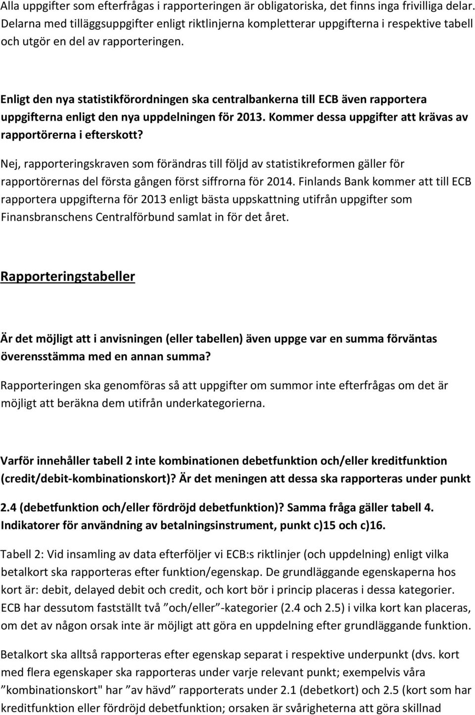 Enligt den nya statistikförordningen ska centralbankerna till ECB även rapportera uppgifterna enligt den nya uppdelningen för 2013. Kommer dessa uppgifter att krävas av rapportörerna i efterskott?