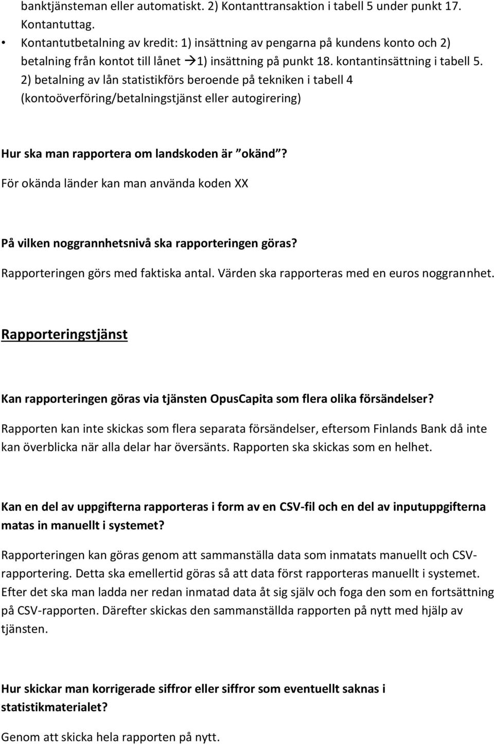 2) betalning av lån statistikförs beroende på tekniken i tabell 4 (kontoöverföring/betalningstjänst eller autogirering) Hur ska man rapportera om landskoden är okänd?