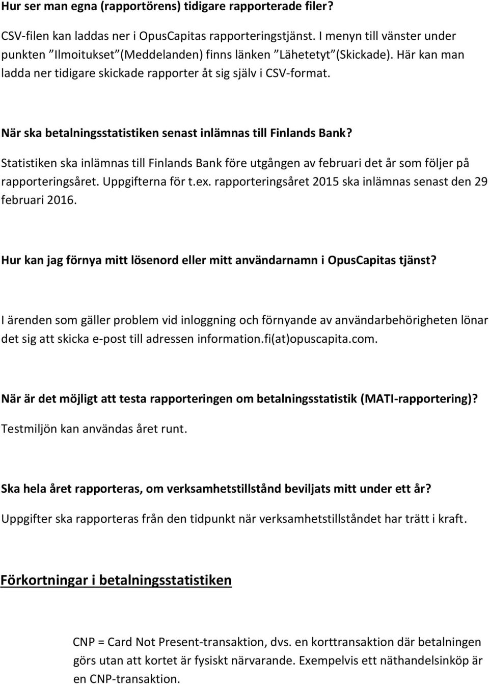 När ska betalningsstatistiken senast inlämnas till Finlands Bank? Statistiken ska inlämnas till Finlands Bank före utgången av februari det år som följer på rapporteringsåret. Uppgifterna för t.ex.