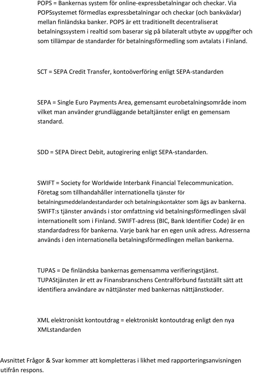 SCT = SEPA Credit Transfer, kontoöverföring enligt SEPA-standarden SEPA = Single Euro Payments Area, gemensamt eurobetalningsområde inom vilket man använder grundläggande betaltjänster enligt en