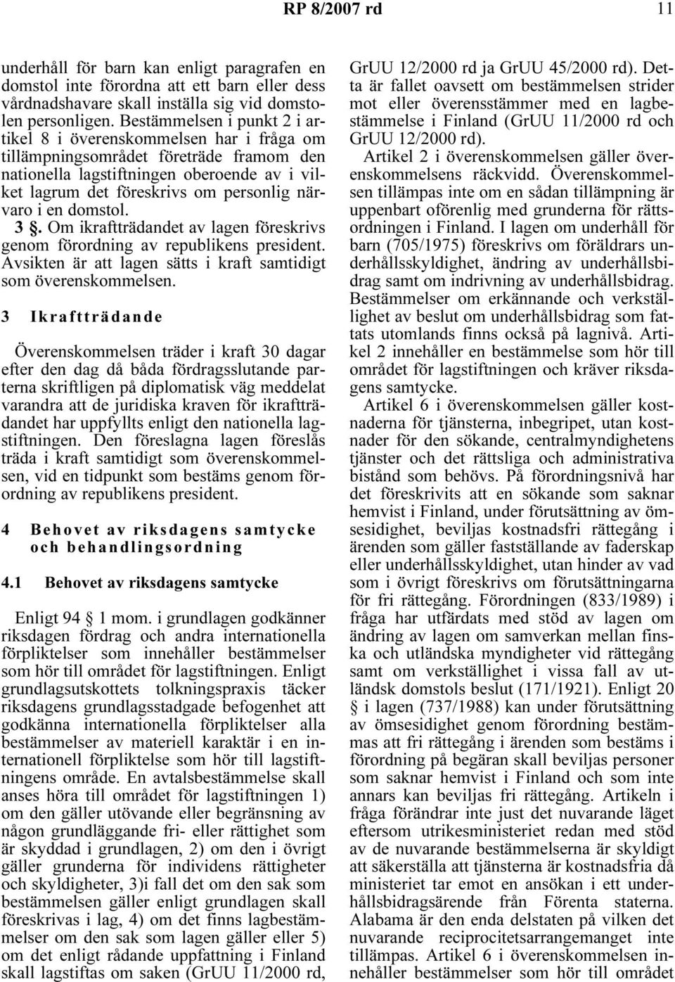 närvaro i en domstol. 3. Om ikraftträdandet av lagen föreskrivs genom förordning av republikens president. Avsikten är att lagen sätts i kraft samtidigt som överenskommelsen.