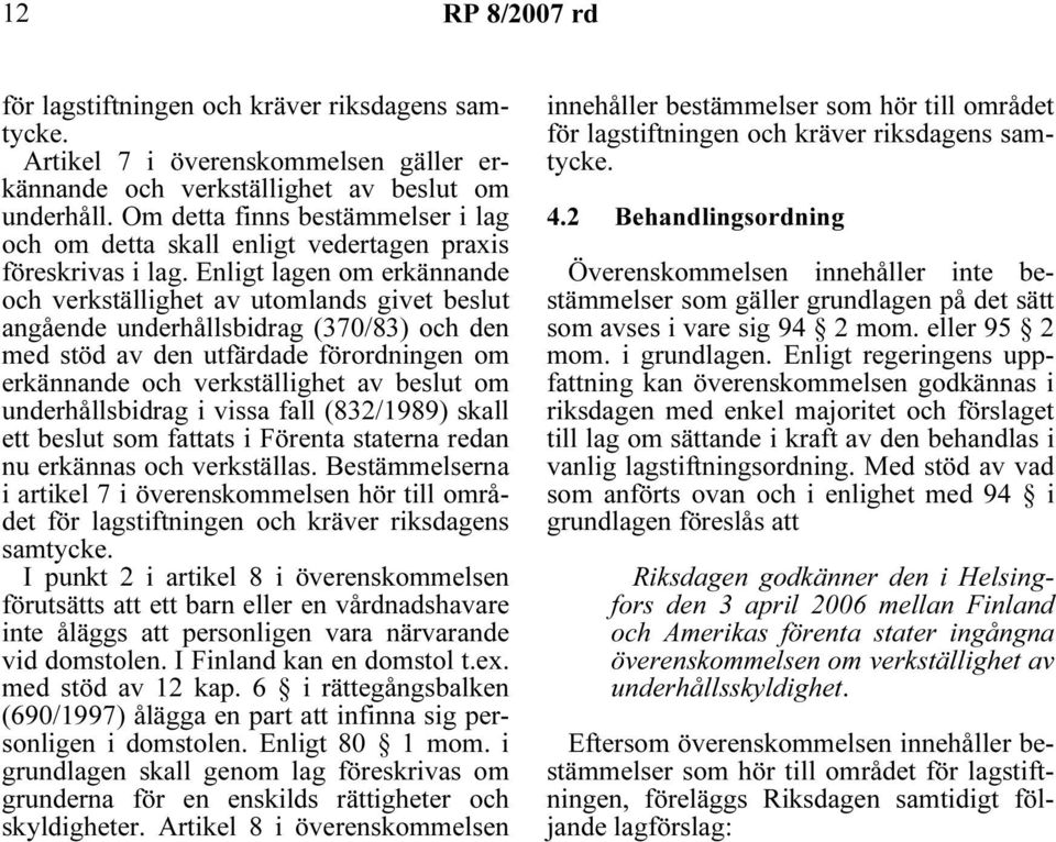 Enligt lagen om erkännande och verkställighet av utomlands givet beslut angående underhållsbidrag (370/83) och den med stöd av den utfärdade förordningen om erkännande och verkställighet av beslut om