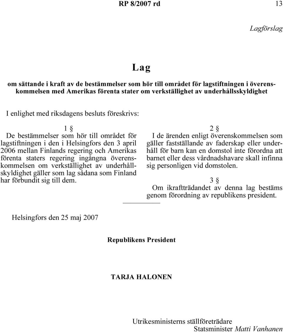 regering ingångna överenskommelsen om verkställighet av underhållskyldighet gäller som lag sådana som Finland har förbundit sig till dem.