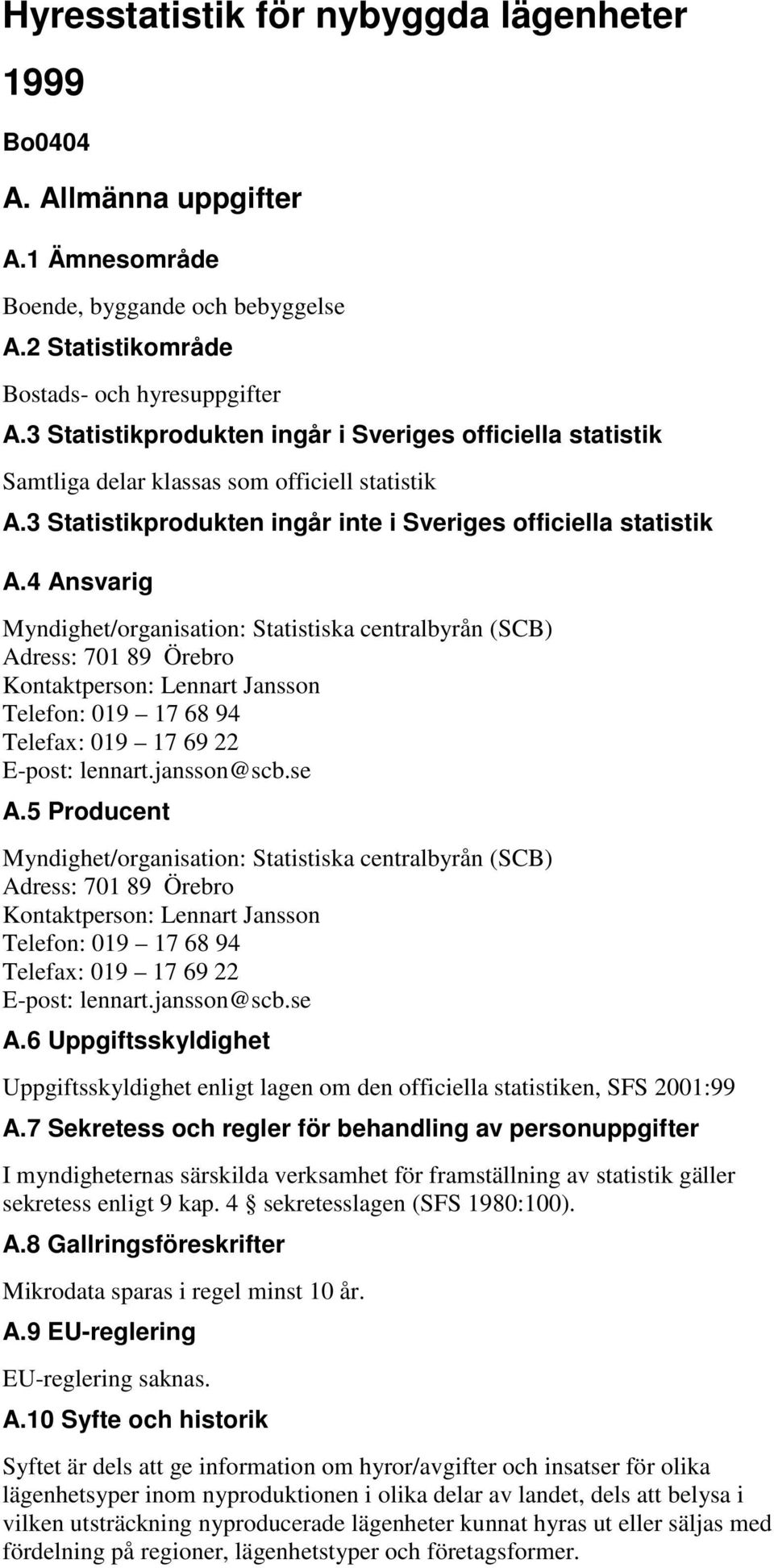 4 Ansvarig Myndighet/organisation: Statistiska centralbyrån (SCB) Adress: 701 89 Örebro Kontaktperson: Lennart Jansson Telefon: 019 17 68 94 Telefax: 019 17 69 22 E-post: lennart.jansson@scb.se A.