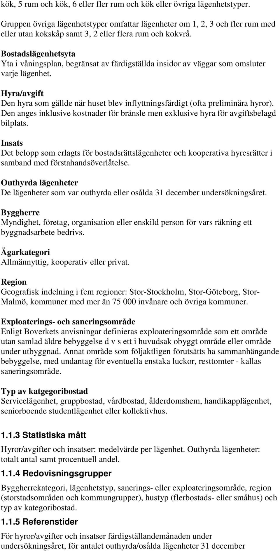 Bostadslägenhetsyta Yta i våningsplan, begränsat av färdigställda insidor av väggar som omsluter varje lägenhet.