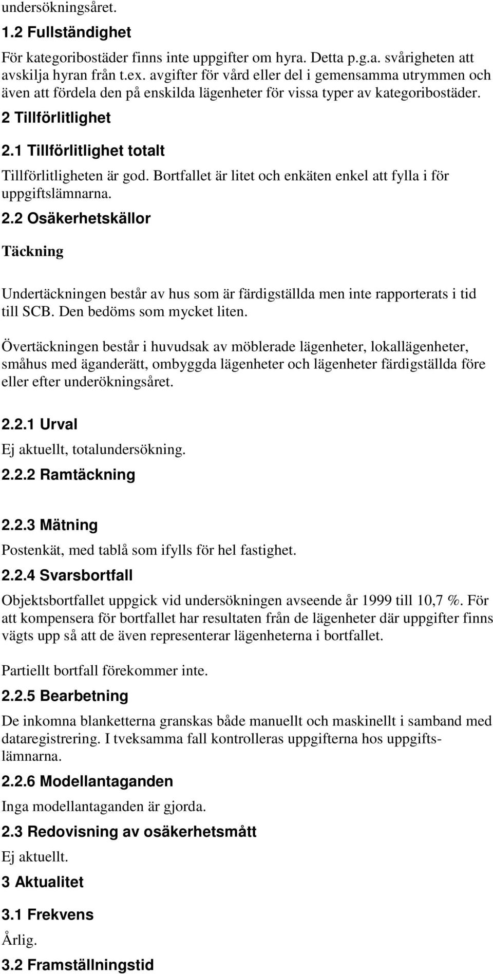 1 Tillförlitlighet totalt Tillförlitligheten är god. Bortfallet är litet och enkäten enkel att fylla i för uppgiftslämnarna. 2.