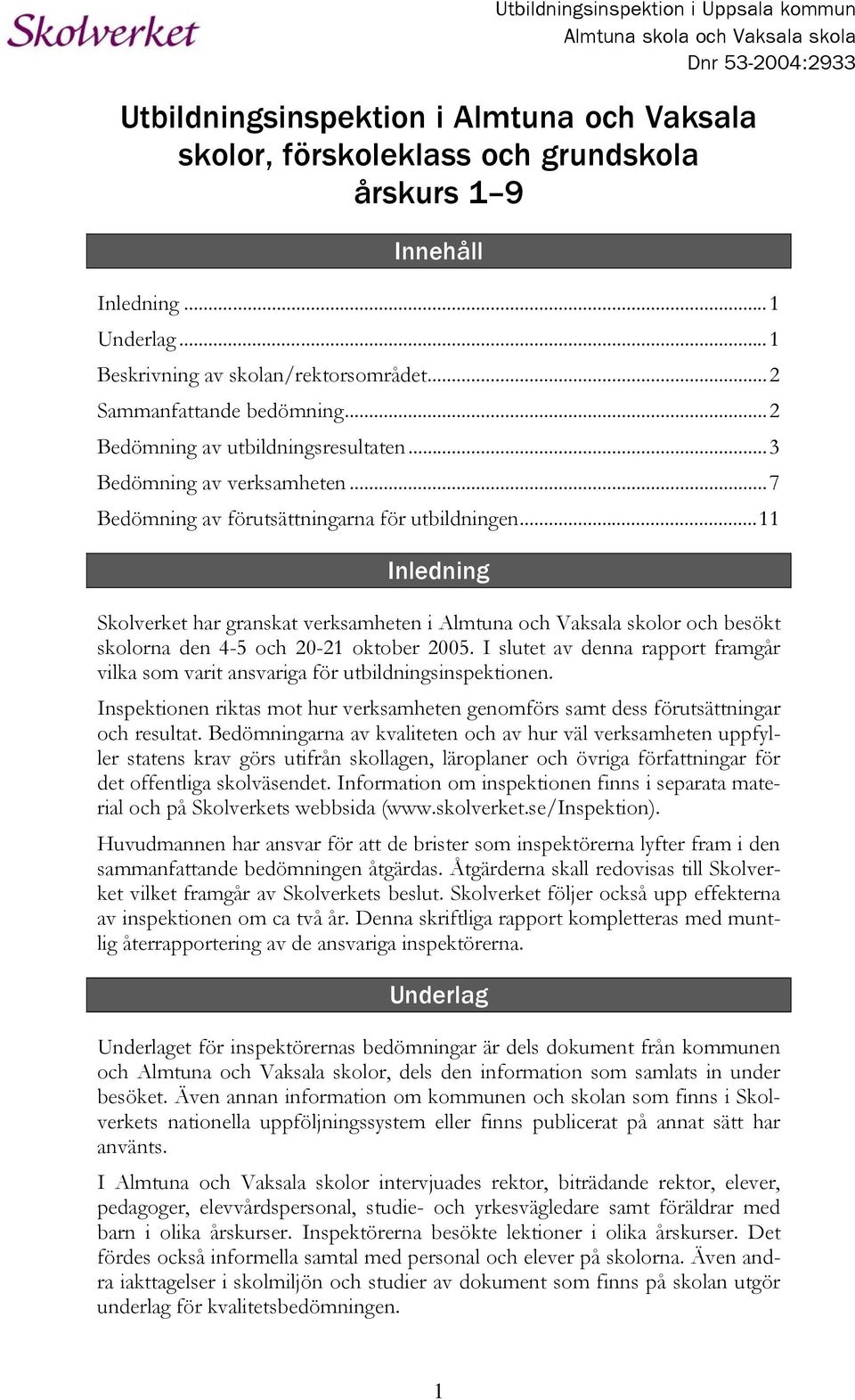 ..7 Bedömning av förutsättningarna för utbildningen...11 Inledning Skolverket har granskat verksamheten i Almtuna och Vaksala skolor och besökt skolorna den 4-5 och 20-21 oktober 2005.