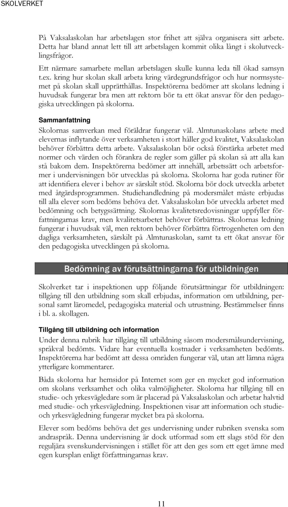 Inspektörerna bedömer att skolans ledning i huvudsak fungerar bra men att rektorn bör ta ett ökat ansvar för den pedagogiska utvecklingen på skolorna.