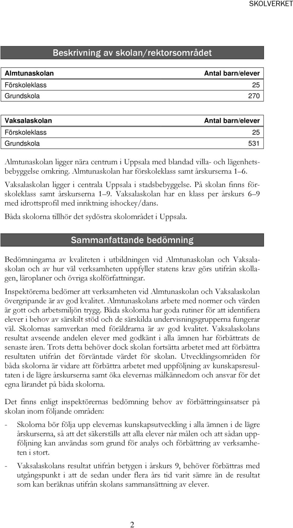 På skolan finns förskoleklass samt årskurserna 1 9. Vaksalaskolan har en klass per årskurs 6 9 med idrottsprofil med inriktning ishockey/dans. Båda skolorna tillhör det sydöstra skolområdet i Uppsala.