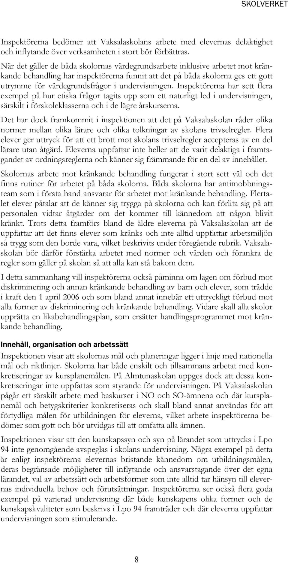 undervisningen. Inspektörerna har sett flera exempel på hur etiska frågor tagits upp som ett naturligt led i undervisningen, särskilt i förskoleklasserna och i de lägre årskurserna.