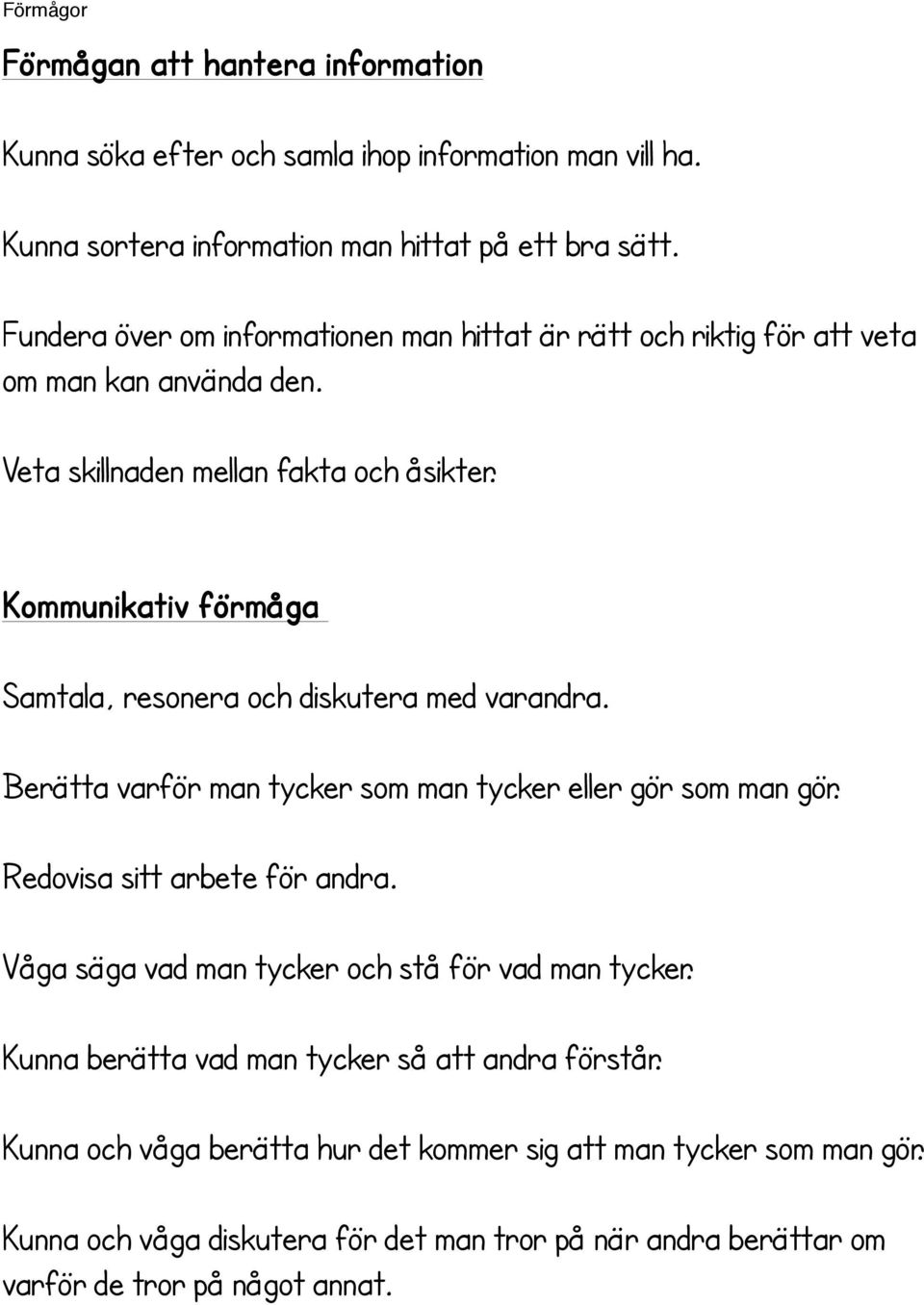 Kommunikativ förmåga Samtala, resonera och diskutera med varandra. Berätta varför man tycker som man tycker eller gör som man gör. Redovisa sitt arbete för andra.