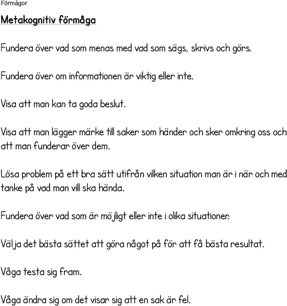 Lösa problem på ett bra sätt utifrån vilken situation man är i när och med tanke på vad man vill ska hända.