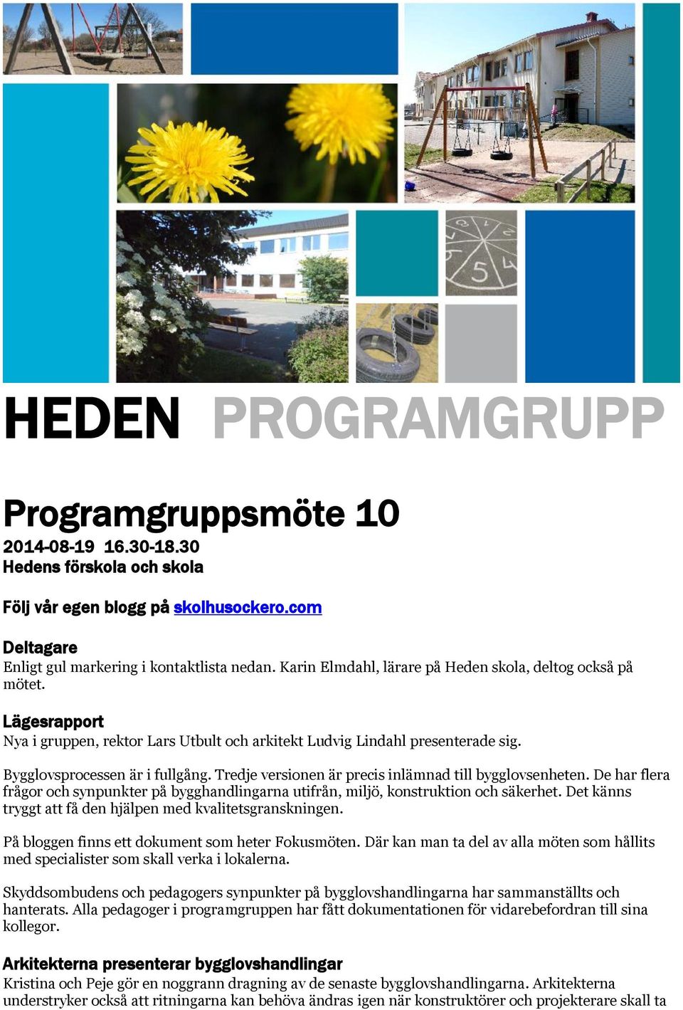 Tredje versionen är precis inlämnad till bygglovsenheten. De har flera frågor och synpunkter på bygghandlingarna utifrån, miljö, konstruktion och säkerhet.