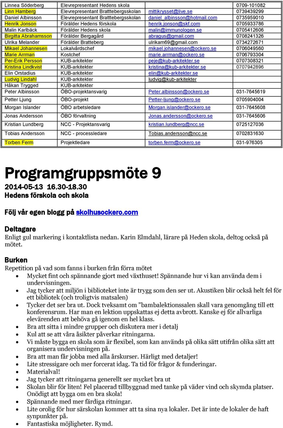 com 0705933786 Malin Karlbäck Förälder Hedens skola malin@immunologen.se 0705412606 Birgitta Abrahamsson Förälder Bergagård abragus@gmail.