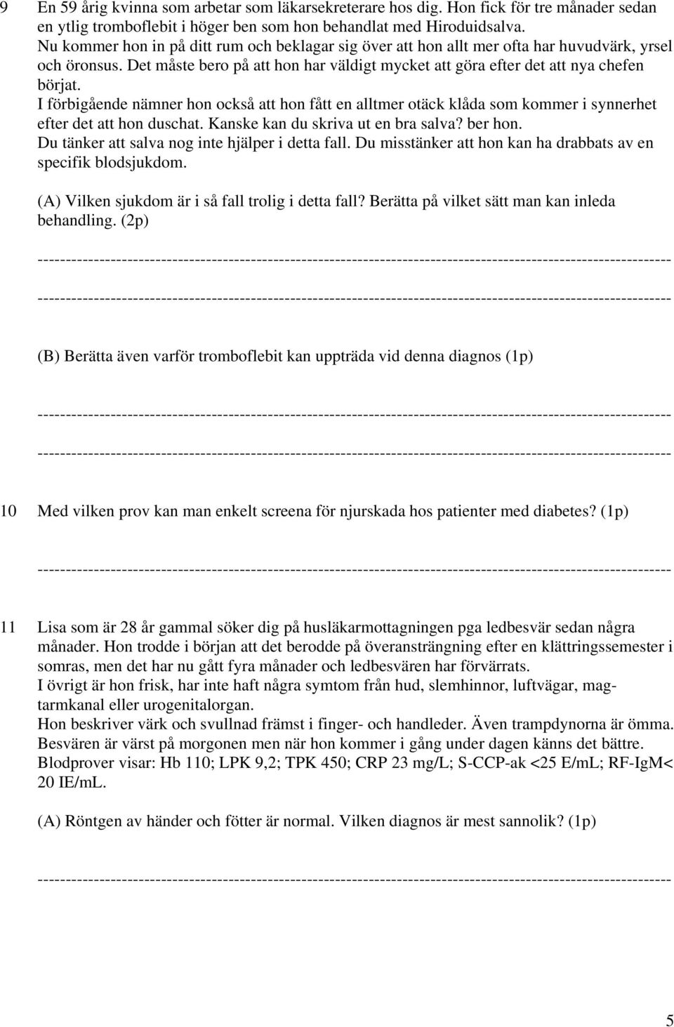 I förbigående nämner hon också att hon fått en alltmer otäck klåda som kommer i synnerhet efter det att hon duschat. Kanske kan du skriva ut en bra salva? ber hon.