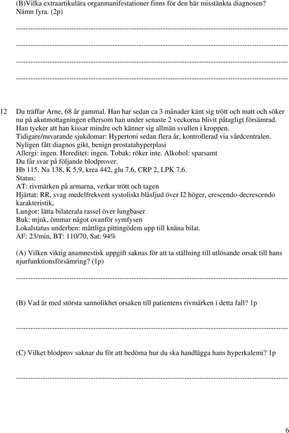 Han tycker att han kissar mindre och känner sig allmän svullen i kroppen. Tidigare/nuvarande sjukdomar: Hypertoni sedan flera år, kontrollerad via vårdcentralen.