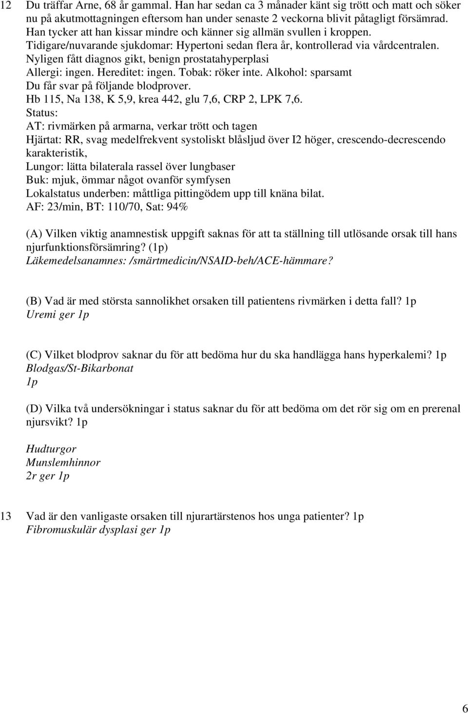 Nyligen fått diagnos gikt, benign prostatahyperplasi Allergi: ingen. Hereditet: ingen. Tobak: röker inte. Alkohol: sparsamt Du får svar på följande blodprover.