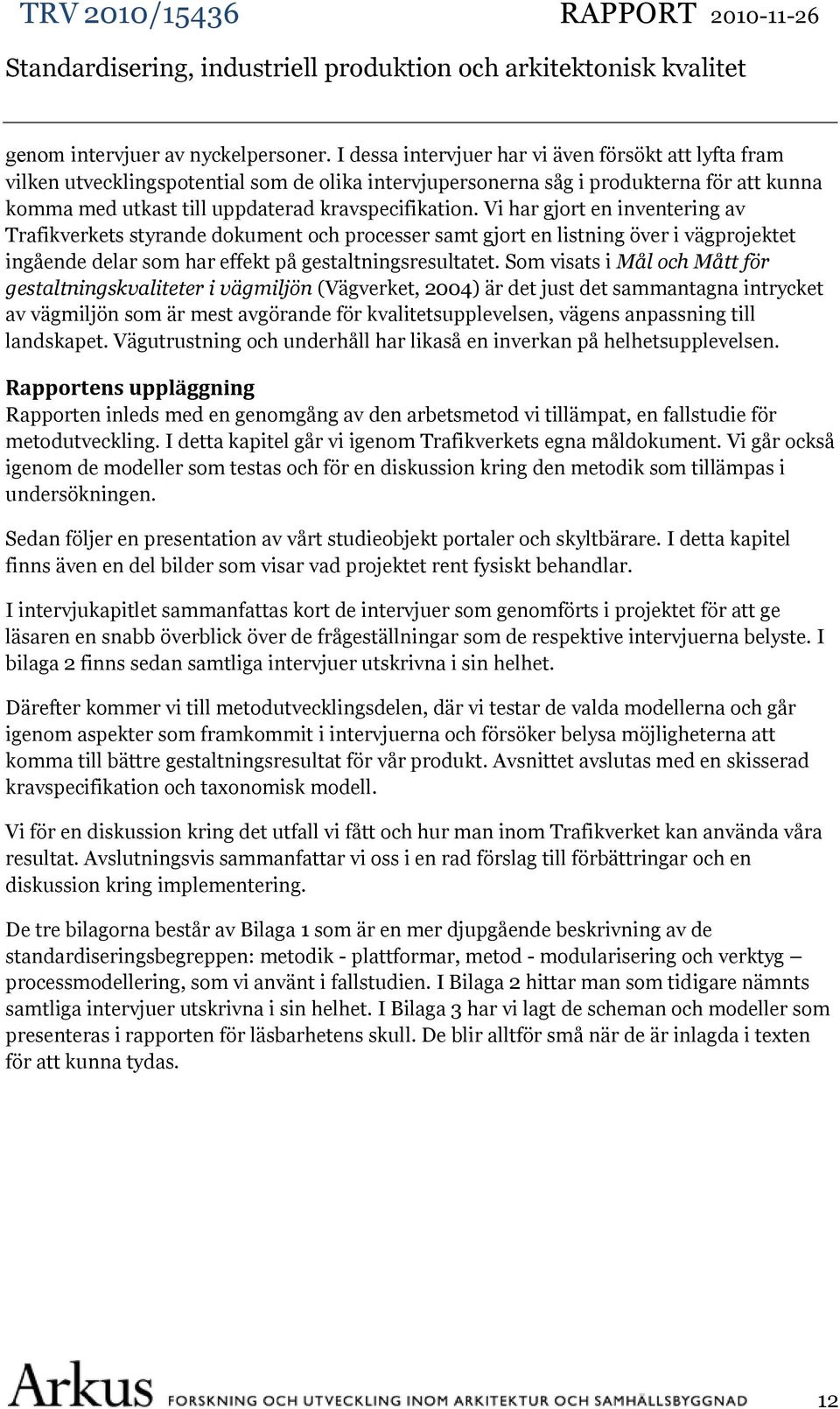 Vi har gjort en inventering av Trafikverkets styrande dokument och processer samt gjort en listning över i vägprojektet ingående delar som har effekt på gestaltningsresultatet.