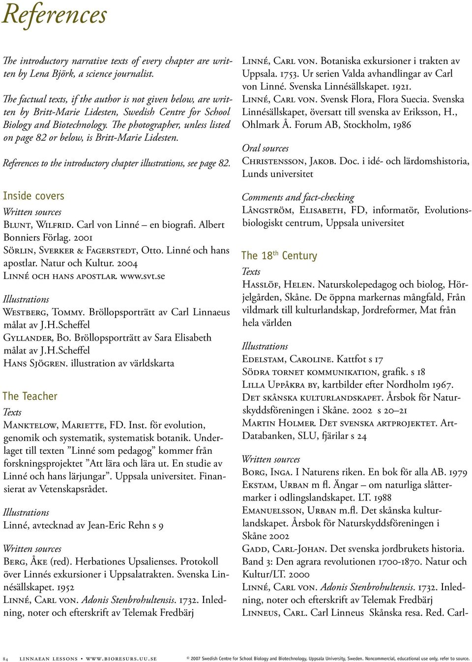 The photographer, unless listed on page 82 or below, is Britt-Marie Lidesten. References to the introductory chapter illustrations, see page 82. Inside covers Blunt, Wilfrid.