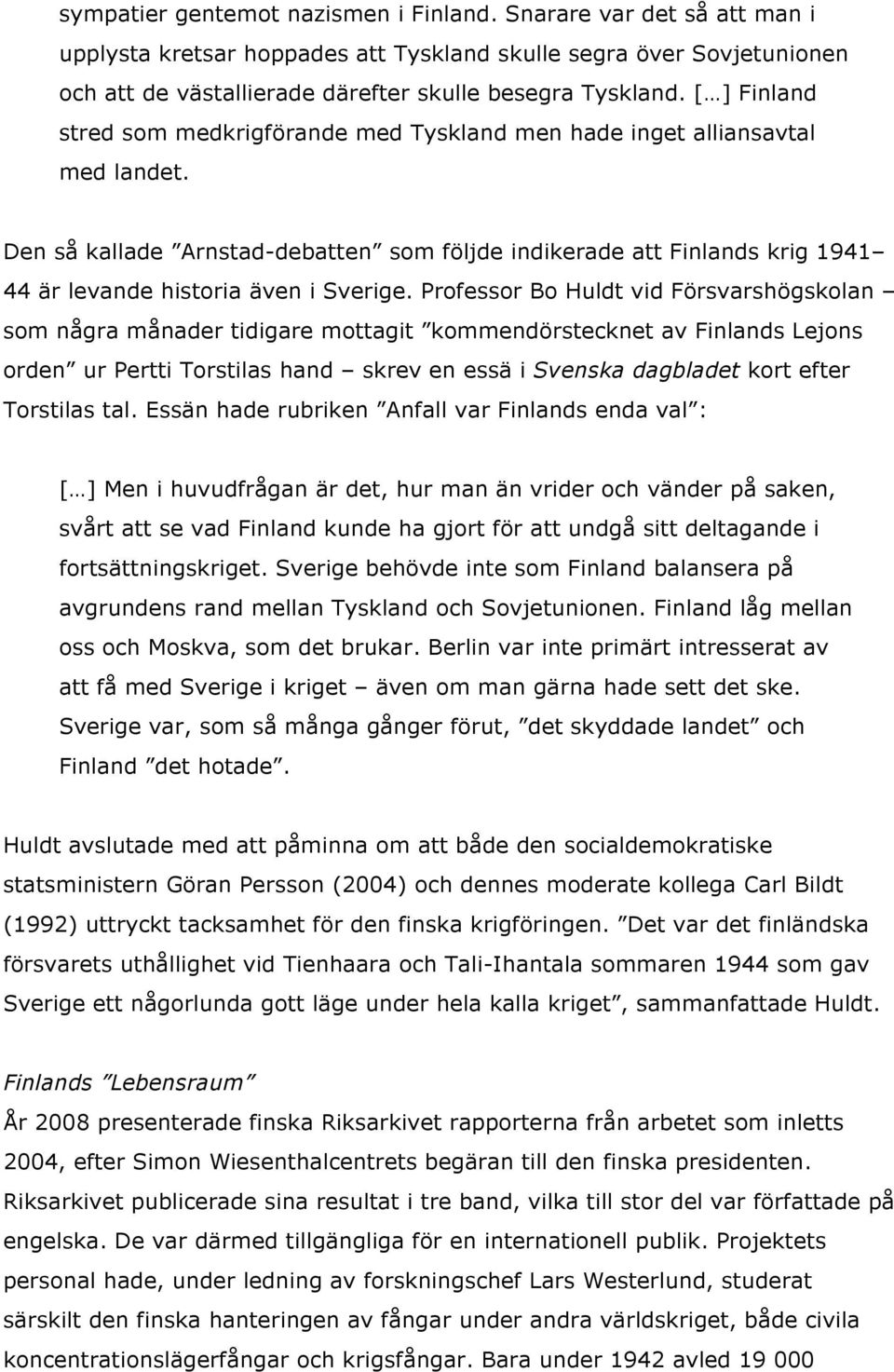 Den så kallade Arnstad-debatten som följde indikerade att Finlands krig 1941 44 är levande historia även i Sverige.