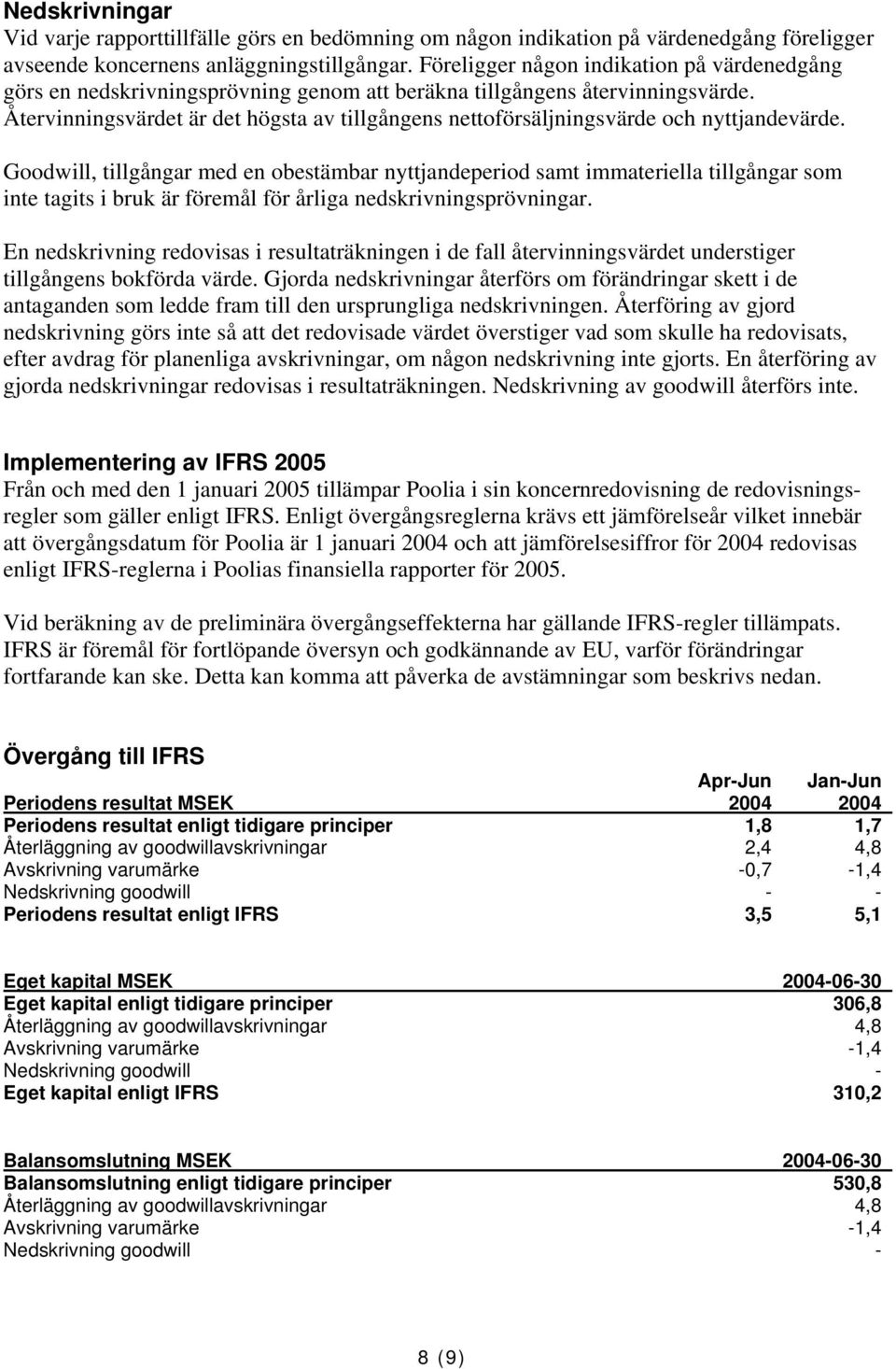 Återvinningsvärdet är det högsta av tillgångens nettoförsäljningsvärde och nyttjandevärde.